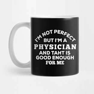 I'm Not Perfect But I'm A Physician And That Is Enough For Me Mug